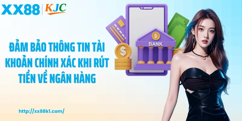 Đảm bảo thông tin tài khoản chính xác khi rút tiền về ngân hàng
